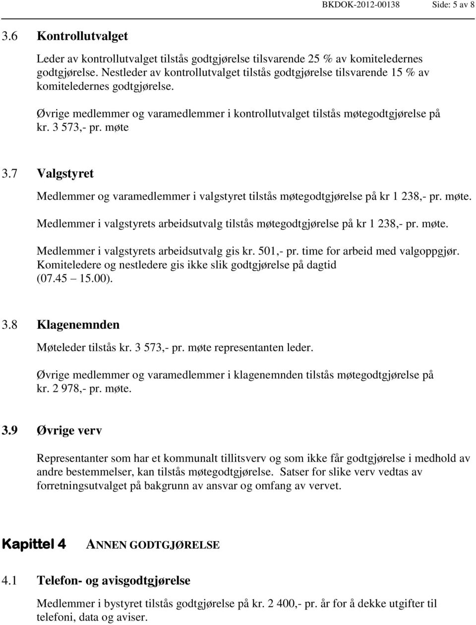 møte 3.7 Valgstyret Medlemmer og varamedlemmer i valgstyret tilstås møtegodtgjørelse på kr 1 238,- pr. møte. Medlemmer i valgstyrets arbeidsutvalg tilstås møtegodtgjørelse på kr 1 238,- pr. møte. Medlemmer i valgstyrets arbeidsutvalg gis kr.