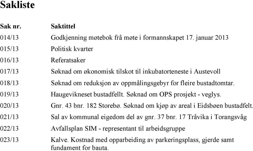 oppmålingsgebyr for fleire bustadtomtar. 019/13 Haugevikneset bustadfellt. Søknad om OPS prosjekt - veglys. 020/13 Gnr. 43 bnr. 182 Storebø.