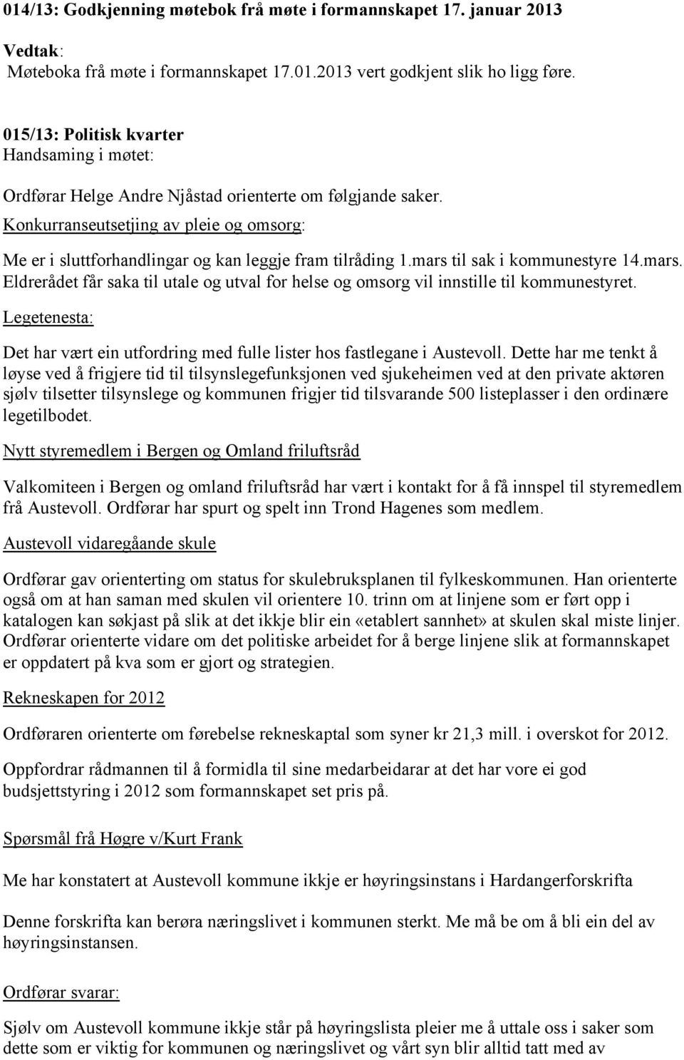 mars til sak i kommunestyre 14.mars. Eldrerådet får saka til utale og utval for helse og omsorg vil innstille til kommunestyret.