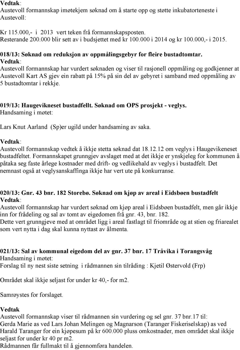 Austevoll formannskap har vurdert søknaden og viser til rasjonell oppmåling og godkjenner at Austevoll Kart AS gjev ein rabatt på 15% på sin del av gebyret i samband med oppmåling av 5 bustadtomtar i