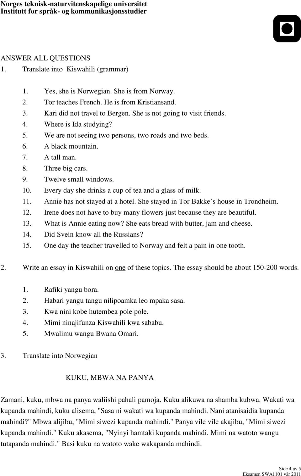 10. Every day she drinks a cup of tea and a glass of milk. 11. Annie has not stayed at a hotel. She stayed in Tor Bakke s house in Trondheim. 12.