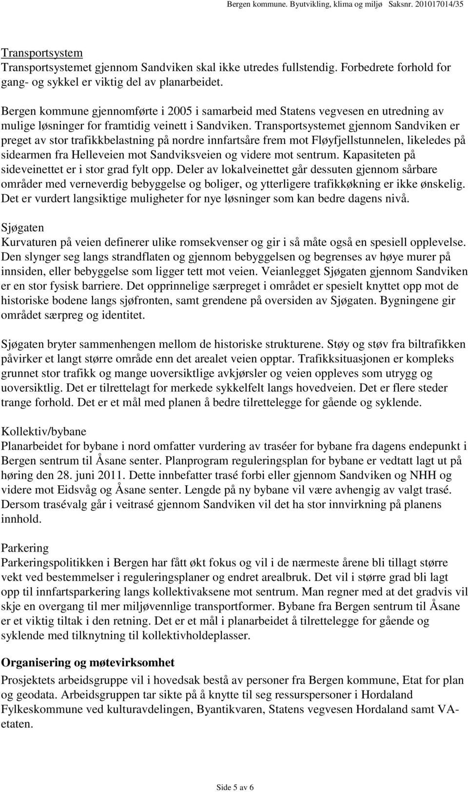 Transportsystemet gjennom Sandviken er preget av stor trafikkbelastning på nordre innfartsåre frem mot Fløyfjellstunnelen, likeledes på sidearmen fra Helleveien mot Sandviksveien og videre mot