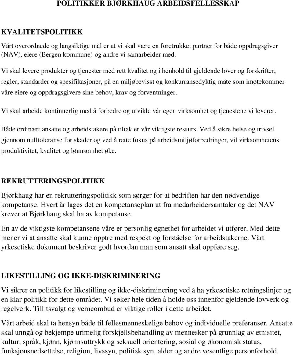 Vi skal levere produkter og tjenester med rett kvalitet og i henhold til gjeldende lover og forskrifter, regler, standarder og spesifikasjoner, på en miljøbevisst og konkurransedyktig måte som