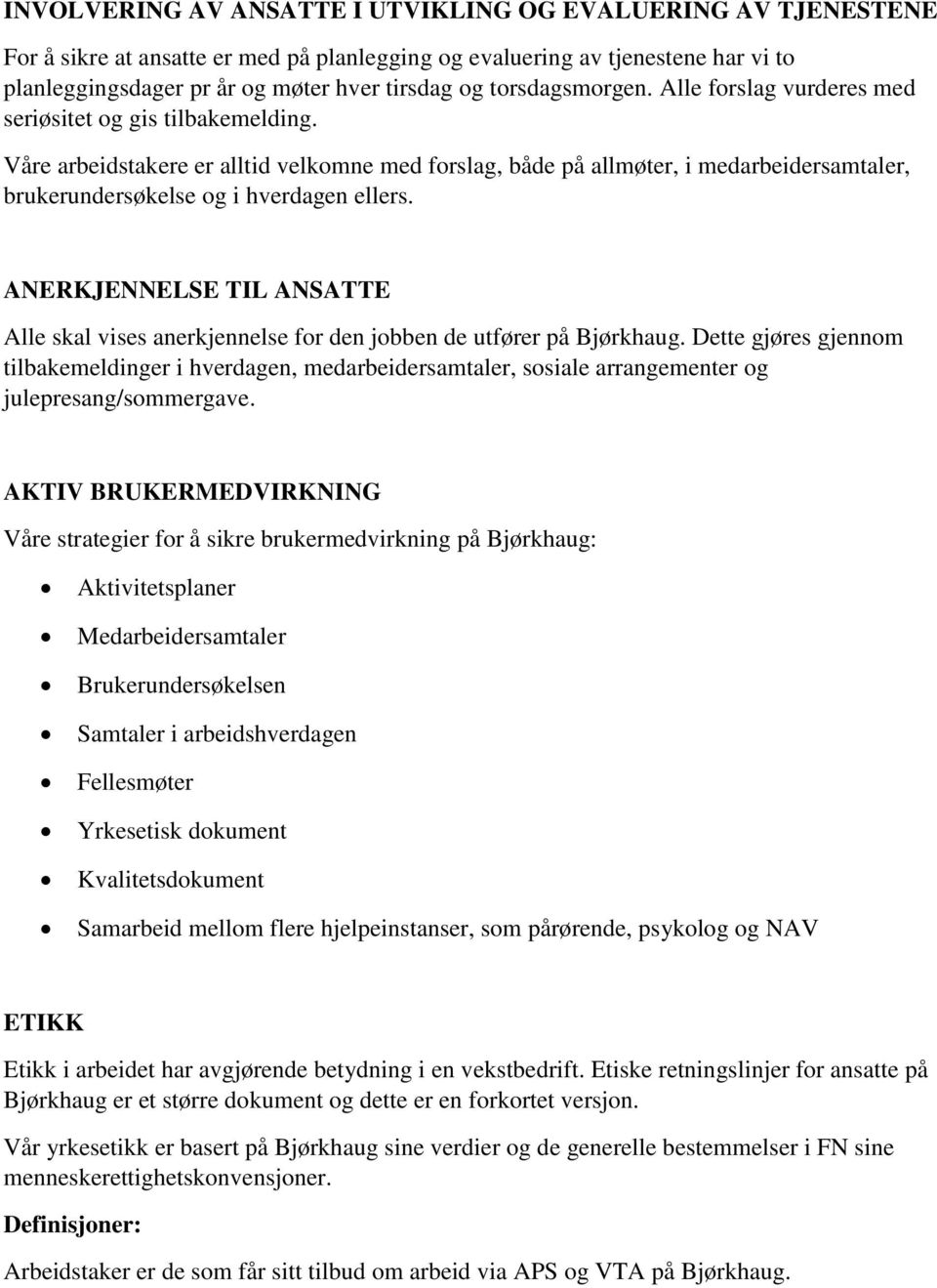 Våre arbeidstakere er alltid velkomne med forslag, både på allmøter, i medarbeidersamtaler, brukerundersøkelse og i hverdagen ellers.