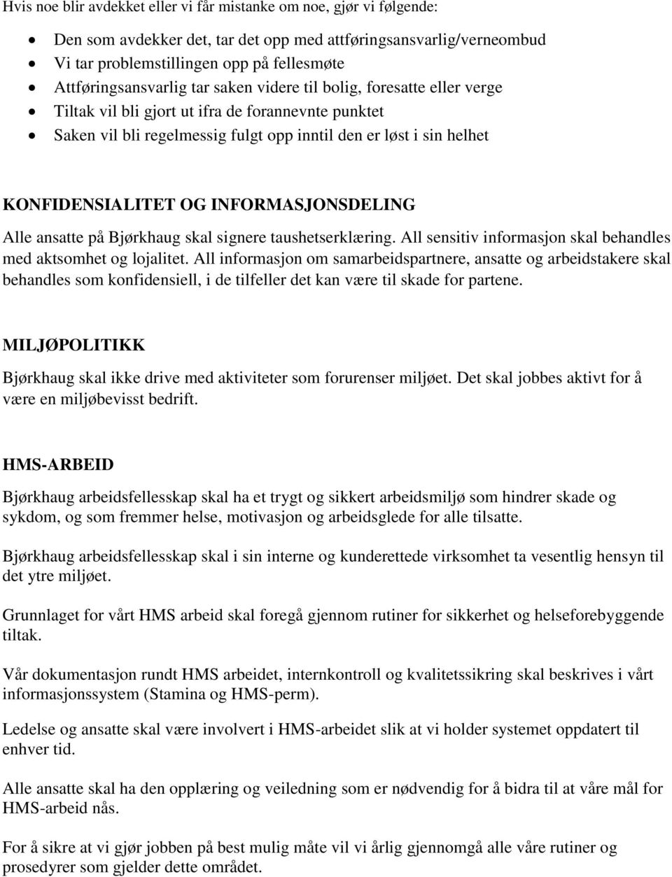 KONFIDENSIALITET OG INFORMASJONSDELING Alle ansatte på Bjørkhaug skal signere taushetserklæring. All sensitiv informasjon skal behandles med aktsomhet og lojalitet.