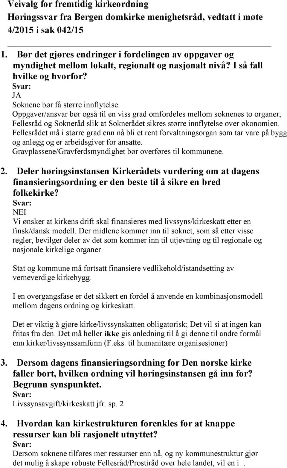 Oppgaver/ansvar bør også til en viss grad omfordeles mellom soknenes to organer; Fellesråd og Sokneråd slik at Soknerådet sikres større innflytelse over økonomien.