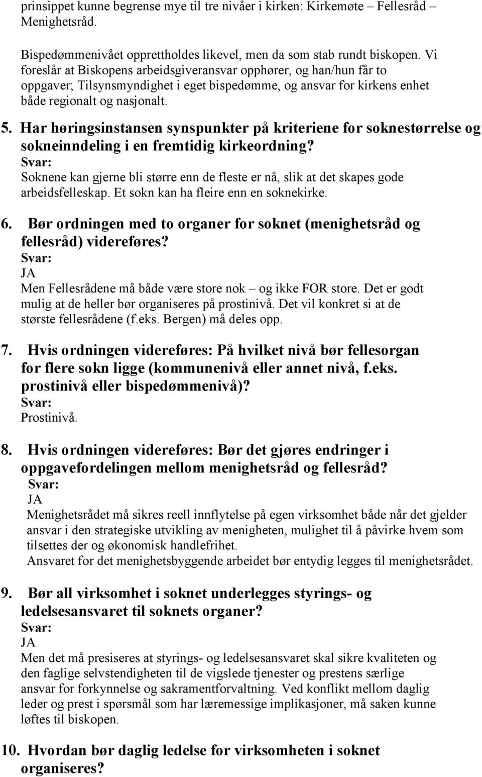 Har høringsinstansen synspunkter på kriteriene for soknestørrelse og sokneinndeling i en fremtidig kirkeordning?