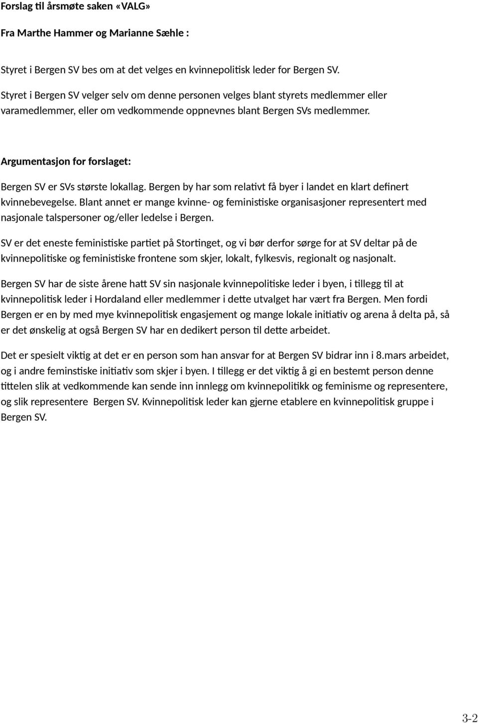 Argumentasjon for forslaget: Bergen SV er SVs største lokallag. Bergen by har som relativt få byer i landet en klart definert kvinnebevegelse.