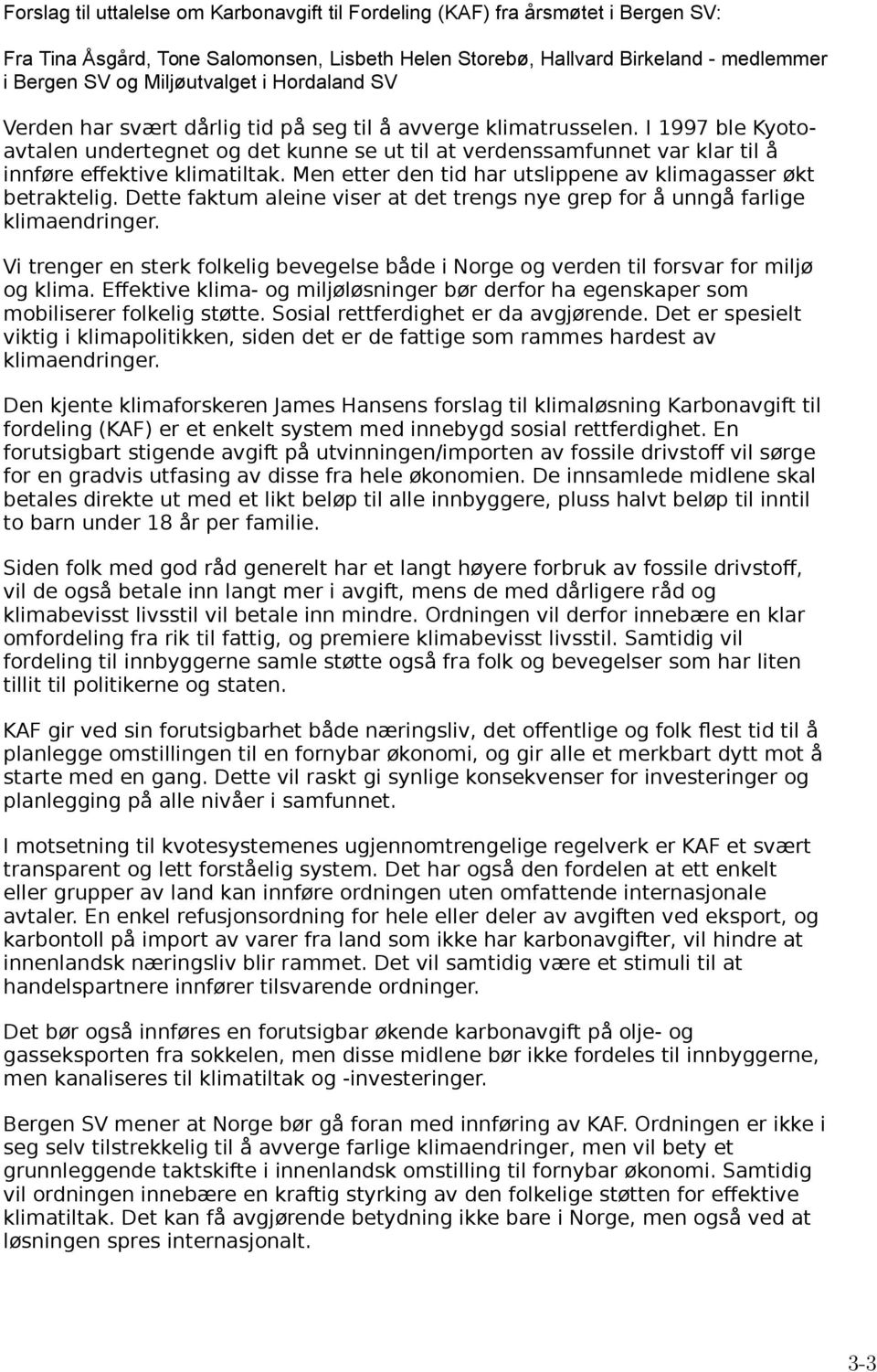 I 1997 ble Kyotoavtalen undertegnet og det kunne se ut til at verdenssamfunnet var klar til å innføre effektive klimatiltak. Men etter den tid har utslippene av klimagasser økt betraktelig.