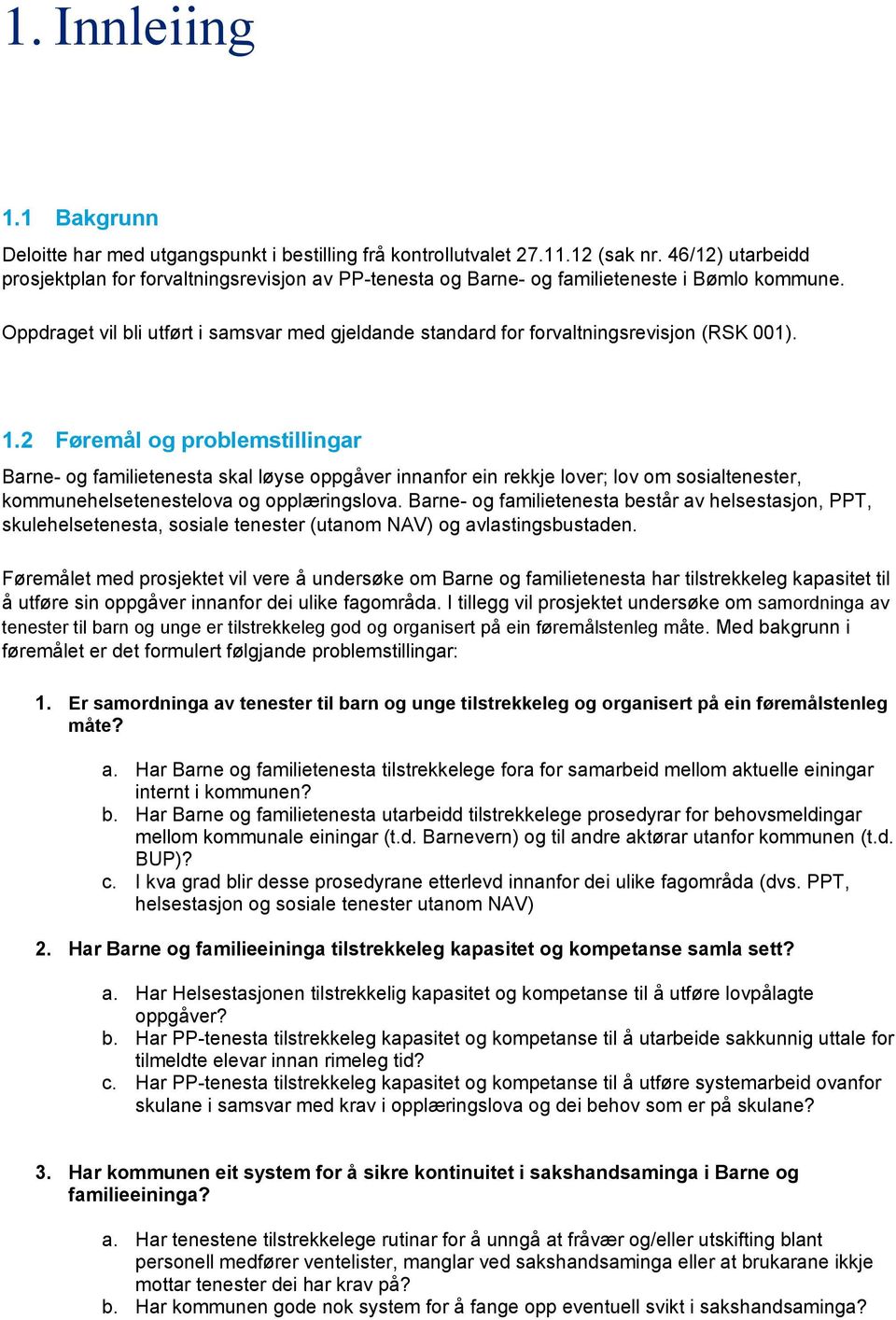 Oppdraget vil bli utført i samsvar med gjeldande standard for forvaltningsrevisjon (RSK 001). 1.