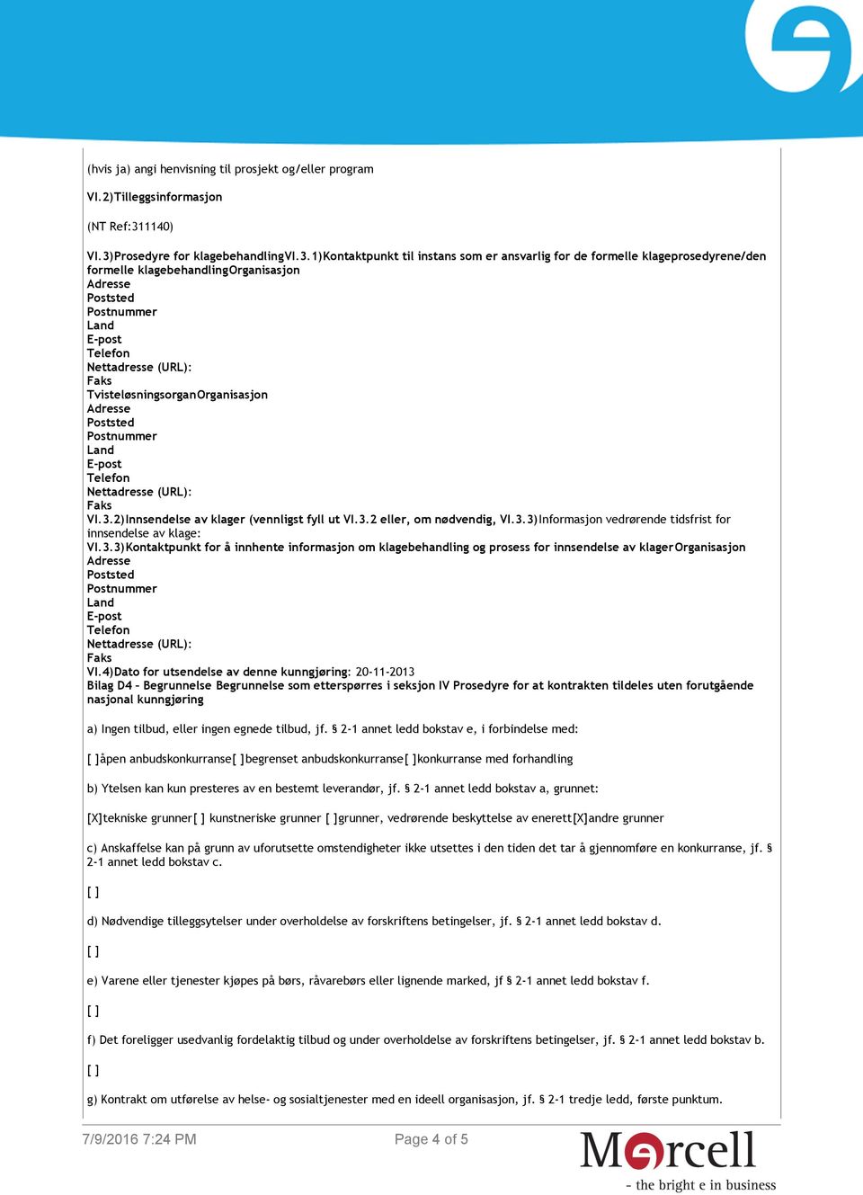 3.2 eller, om nødvendig, VI.3.3)Informasjon vedrørende tidsfrist for innsendelse av klage: VI.3.3)Kontaktpunkt for å innhente informasjon om klagebehandling og prosess for innsendelse av klagerorganisasjon VI.