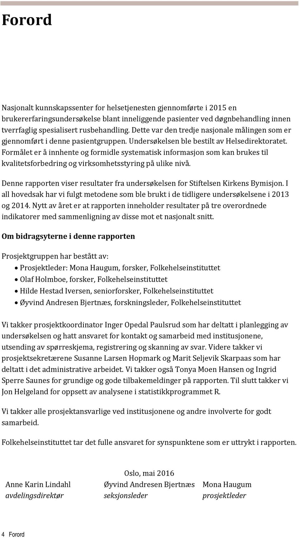 Formålet er å innhente og formidle systematisk informasjon som kan brukes til kvalitetsforbedring og virksomhetsstyring på ulike nivå.