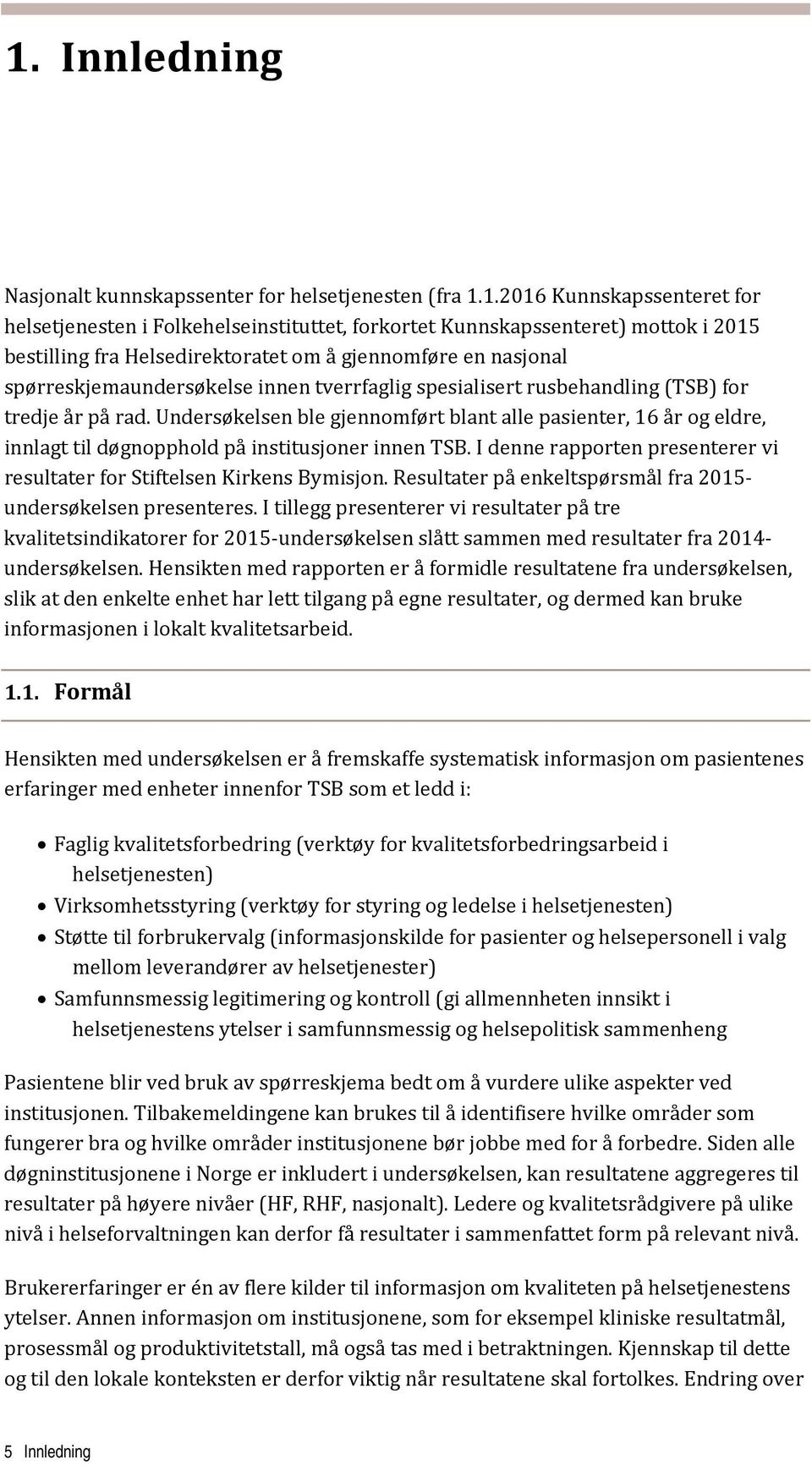 Undersøkelsen ble gjennomført blant alle pasienter, 16 år og eldre, innlagt til døgnopphold på institusjoner innen TSB. I denne rapporten presenterer vi resultater for Stiftelsen Kirkens Bymisjon.