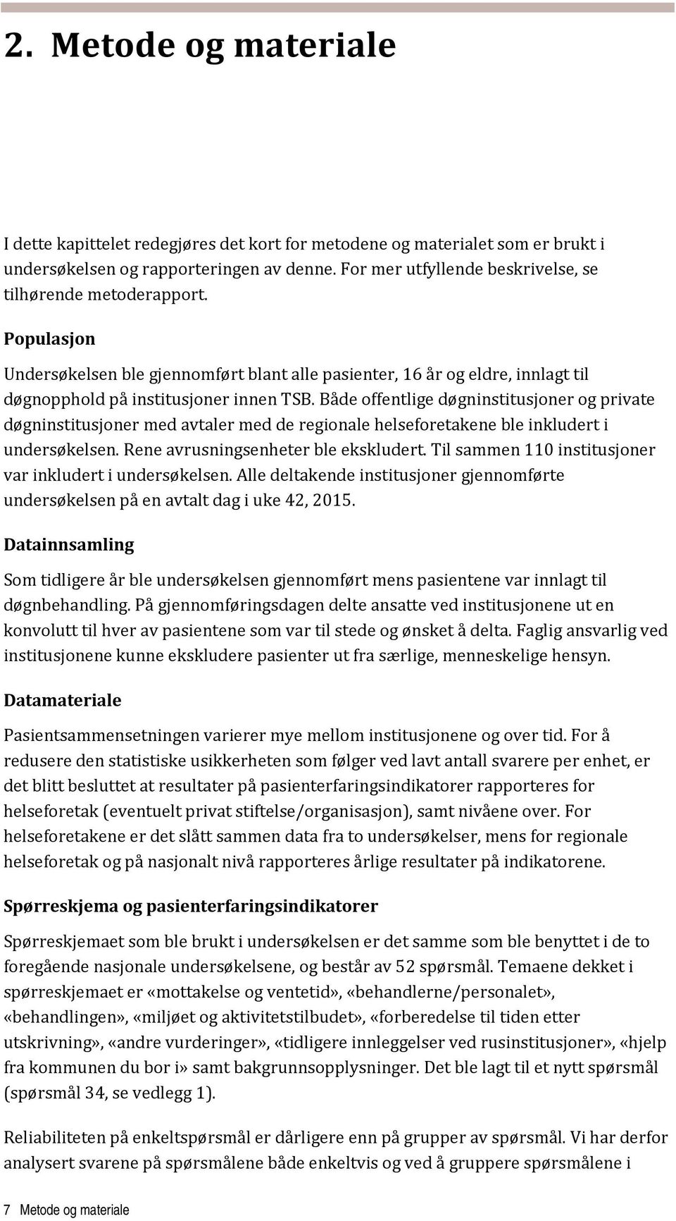 Både offentlige døgninstitusjoner og private døgninstitusjoner med avtaler med de regionale helseforetakene ble inkludert i undersøkelsen. Rene avrusningsenheter ble ekskludert.