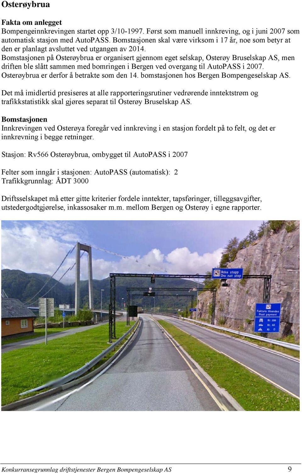 Bomstasjonen på Osterøybrua er organisert gjennom eget selskap, Osterøy Bruselskap AS, men driften ble slått sammen med bomringen i Bergen ved overgang til AutoPASS i 2007.