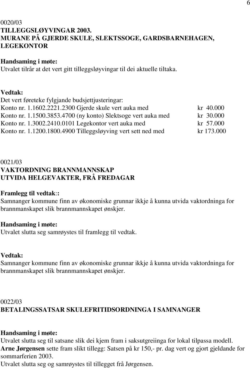 2410.0101 Legekontor vert auka med kr 57.000 Konto nr. 1.1200.1800.4900 Tilleggsløyving vert sett ned med kr 173.