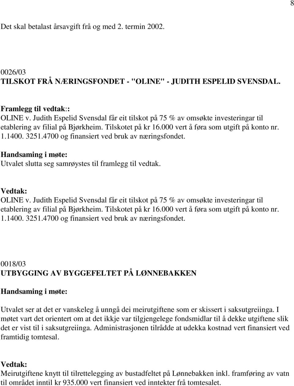 4700 og finansiert ved bruk av næringsfondet. Utvalet slutta seg samrøystes til framlegg til vedtak. OLINE v. 4700 og finansiert ved bruk av næringsfondet.