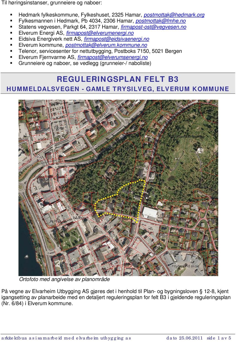 no Elverum kommune, postmottak@elverum.kommune.no Telenor, servicesenter for nettutbygging, Postboks 7150, 5021 Bergen Elverum Fjernvarme AS, firmapost@elverumsenergi.