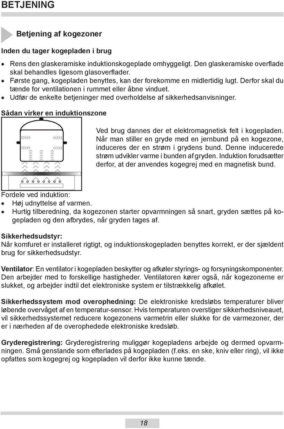 Udfør de enkelte betjeninger med overholdelse af sik ker hed sa nvi snin ger. Sådan virker en induktionszone Ved brug dannes der et elektromagnetisk felt i kogepladen.