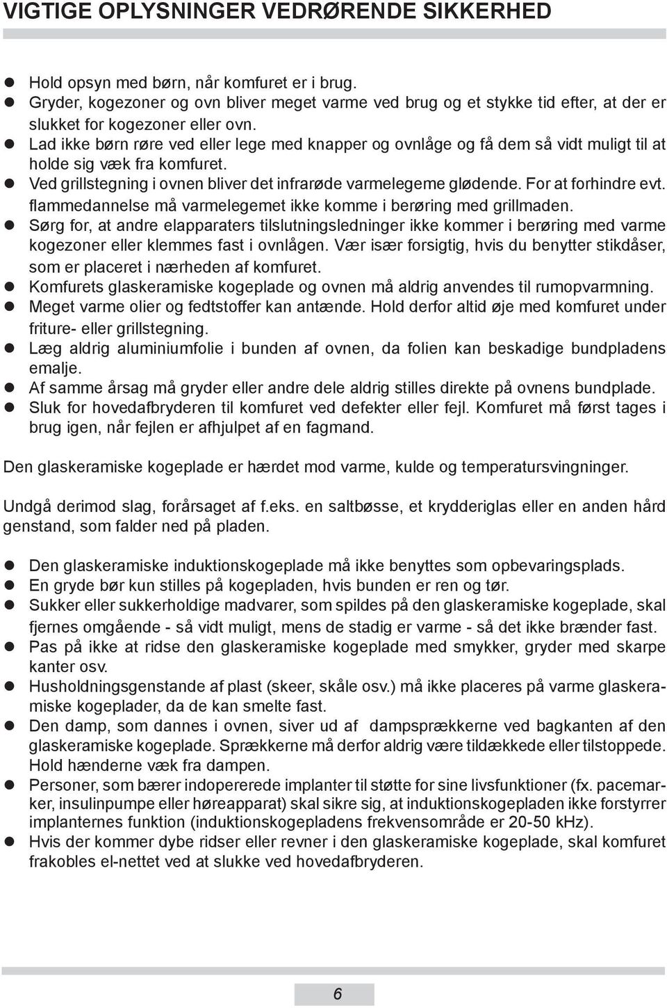 Lad ikke børn røre ved eller lege med knapper og ovnlåge og få dem så vidt muligt til at holde sig væk fra komfuret. Ved grillstegning i ovnen bliver det infrarøde varmelegeme glødende.