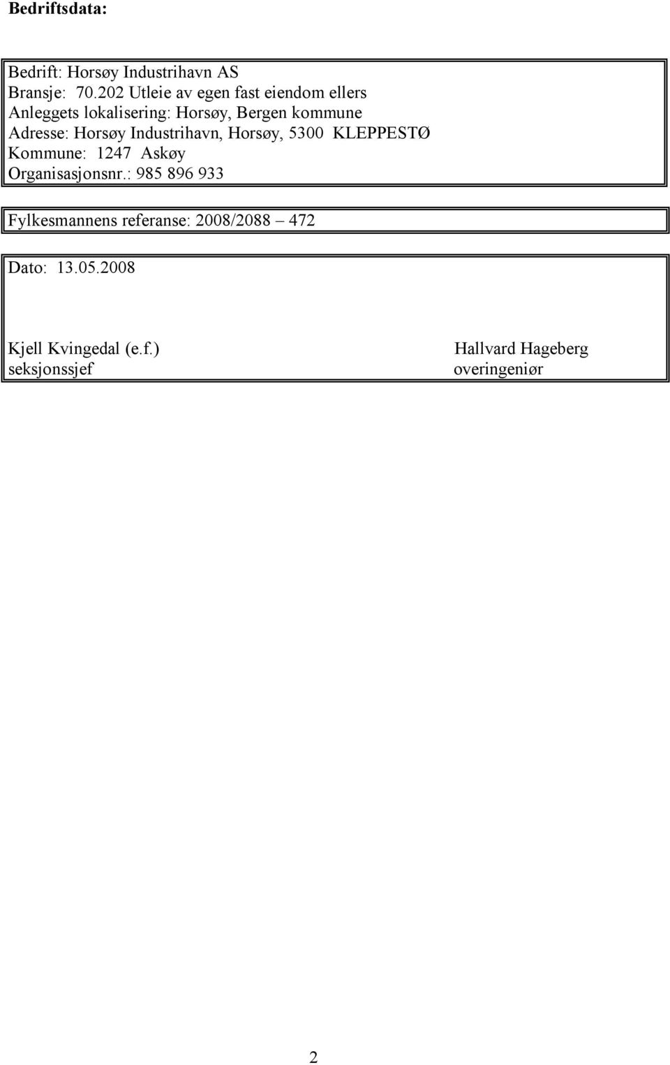 Adresse: Horsøy Industrihavn, Horsøy, 5300 KLEPPESTØ Kommune: 1247 Askøy Organisasjonsnr.