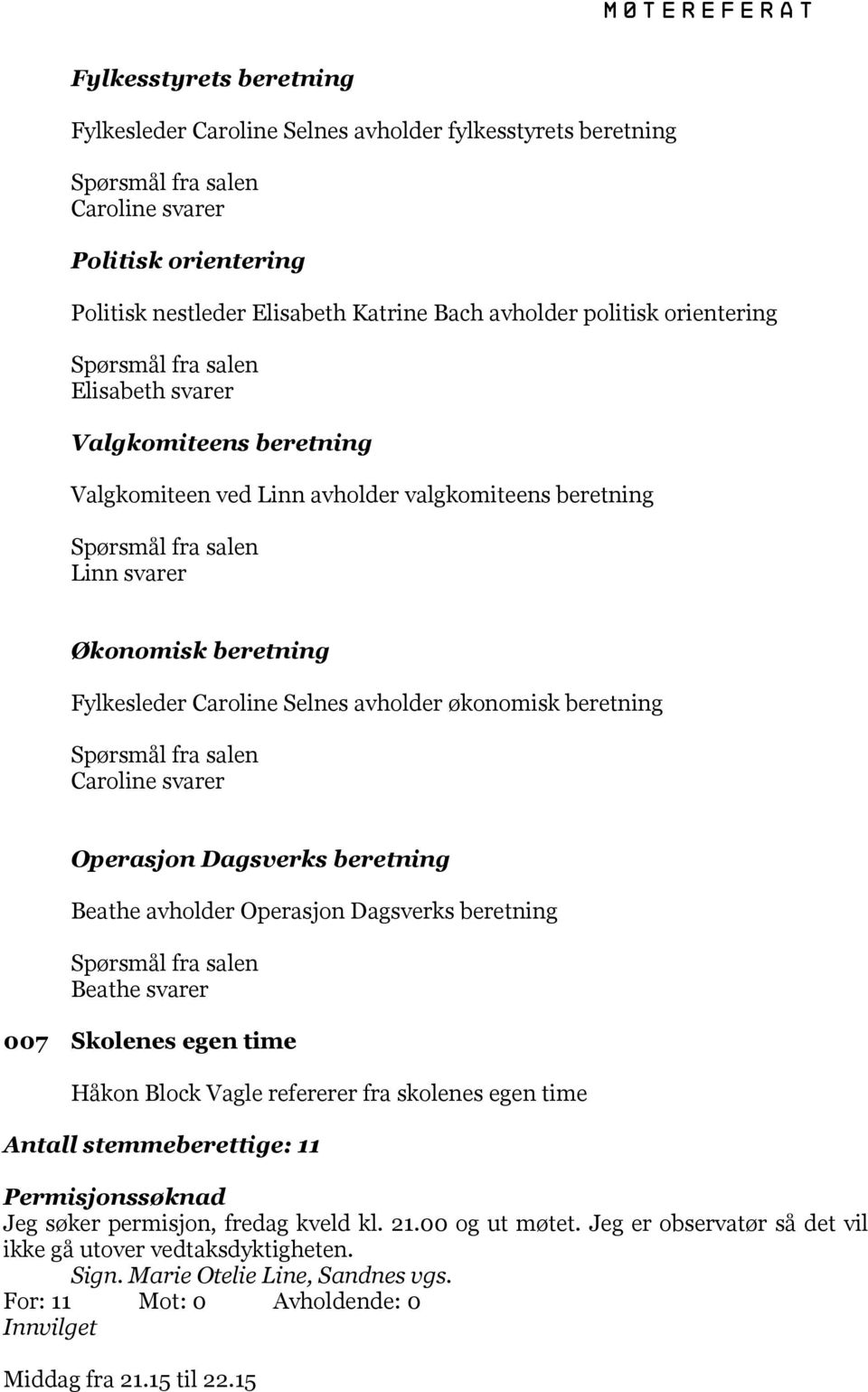 svarer Operasjon Dagsverks beretning Beathe avholder Operasjon Dagsverks beretning Beathe svarer 007 Skolenes egen time Håkon Block Vagle refererer fra skolenes egen time Antall stemmeberettige: 11