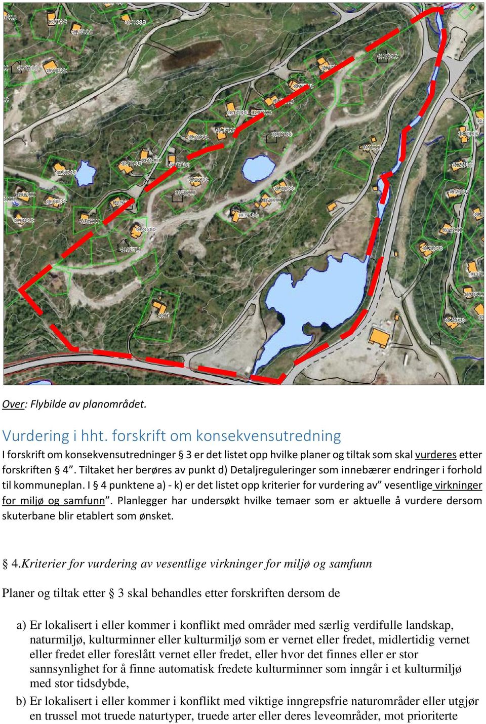 I 4 punktene a) - k) er det listet opp kriterier for vurdering av vesentlige virkninger for miljø og samfunn.