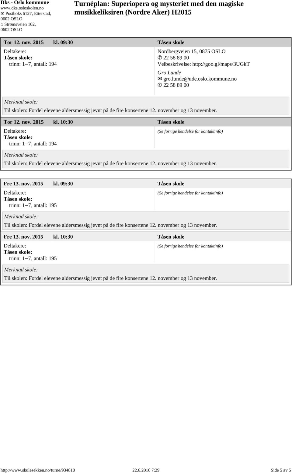gl/maps/3ugkt Gro Lunde gro.lunde@ude.oslo.kommune.no  10:30 Tåsen skole Fre 13.