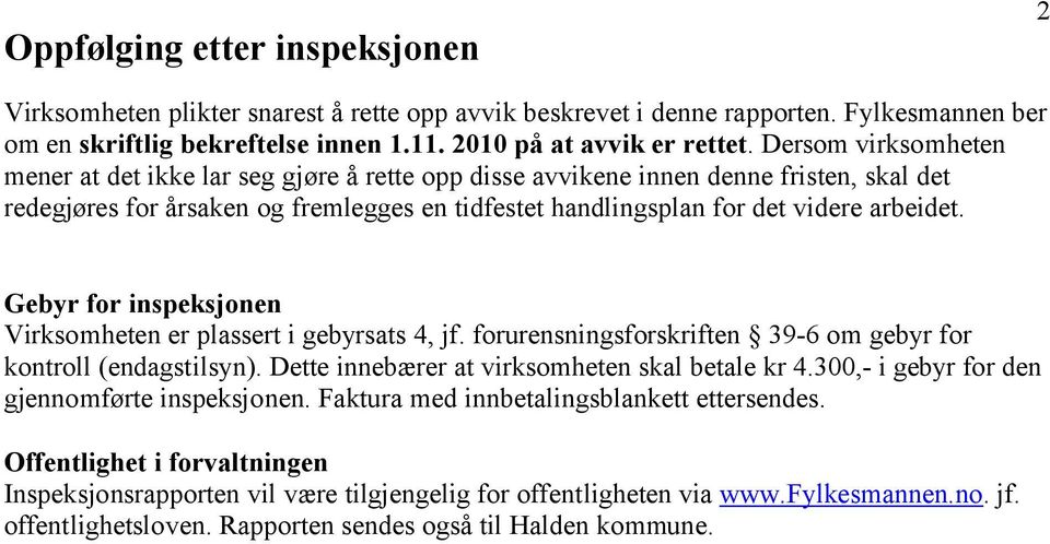 Gebyr for inspeksjonen Virksomheten er plassert i gebyrsats 4, jf. forurensningsforskriften 39-6 om gebyr for kontroll (endagstilsyn). Dette innebærer at virksomheten skal betale kr 4.