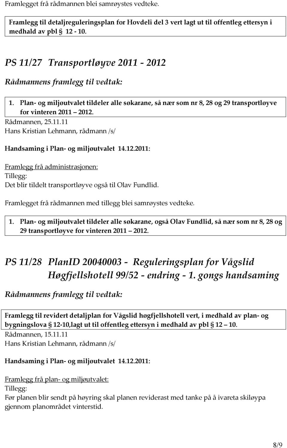 2012. 25.11.11 Framlegg frå administrasjonen: Tillegg: Det blir tildelt transportløyve også til Olav Fundlid. Framlegget frå rådmannen med tillegg blei samrøystes vedteke. 1.
