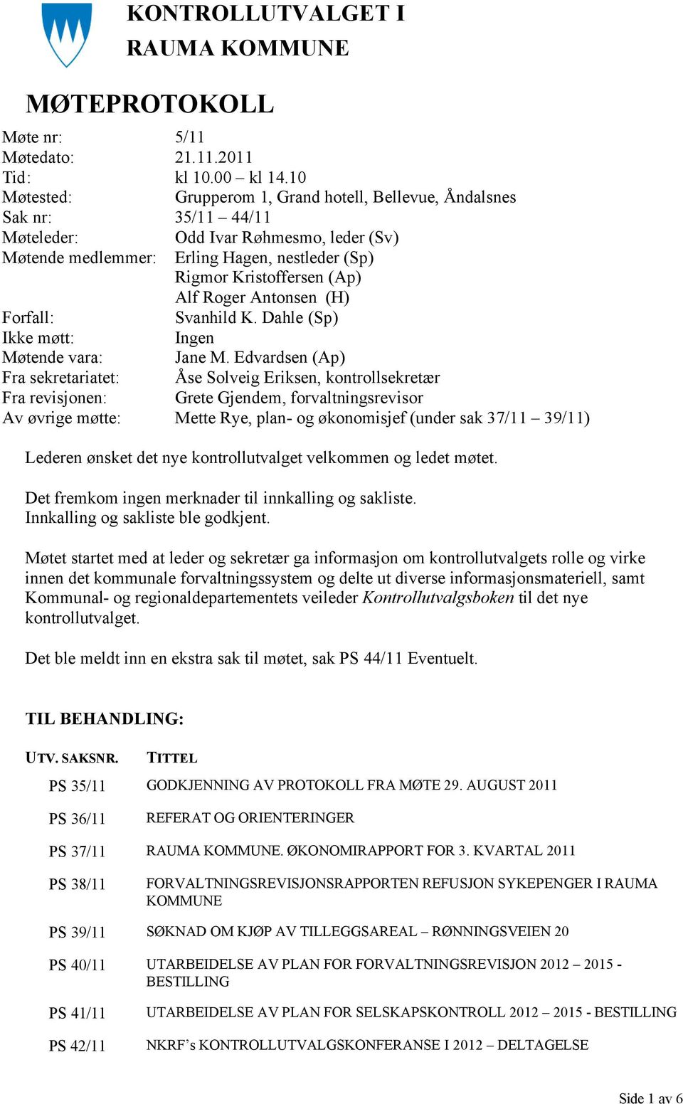 Roger Antonsen (H) Forfall: Svanhild K. Dahle (Sp) Ikke møtt: Ingen Møtende vara: Jane M.