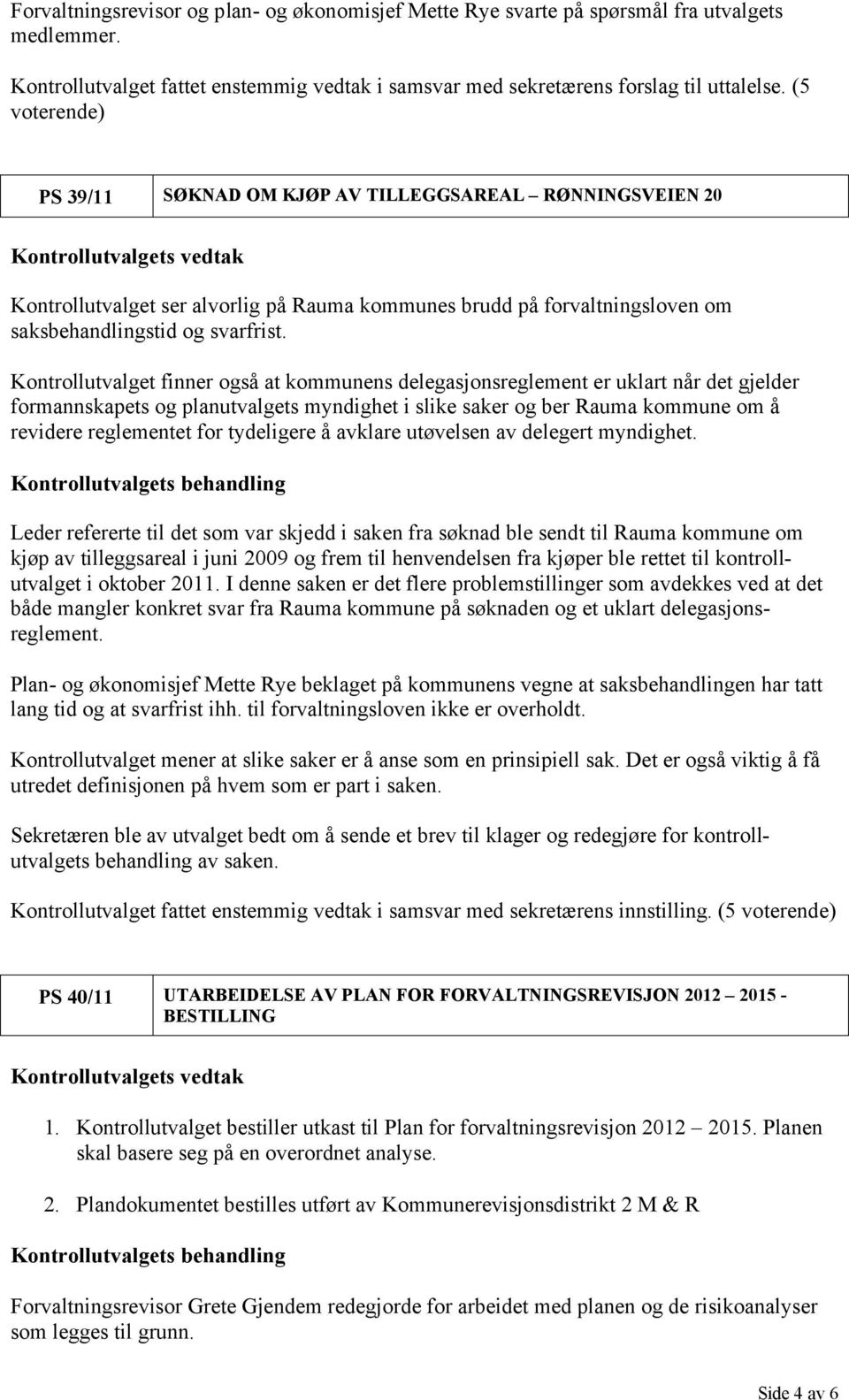 Kontrollutvalget finner også at kommunens delegasjonsreglement er uklart når det gjelder formannskapets og planutvalgets myndighet i slike saker og ber Rauma kommune om å revidere reglementet for