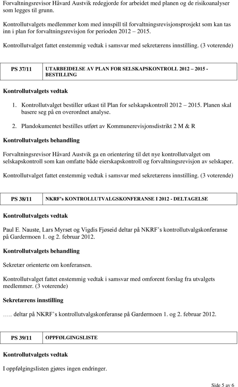 PS 37/11 UTARBEIDELSE AV PLAN FOR SELSKAPSKONTROLL 2012 2015 - BESTILLING 1. Kontrollutvalget bestiller utkast til Plan for selskapskontroll 2012 2015. Planen skal basere seg på en overordnet analyse.