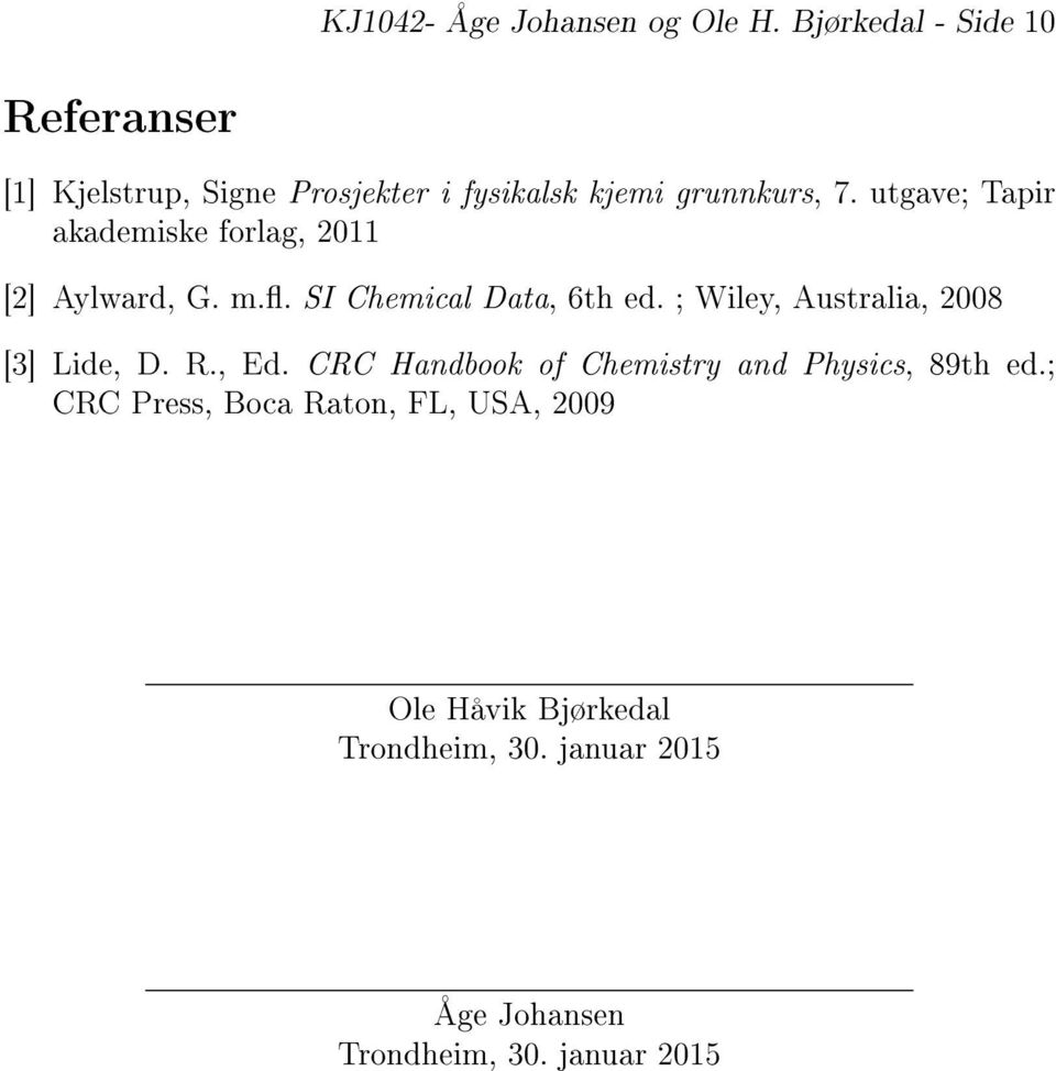 utgave; Tapir akademiske forlag, 2011 [2] Aylward, G. m.. SI Chemical Data, 6th ed.