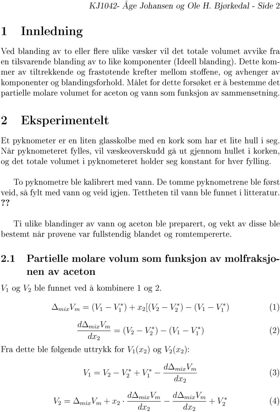 Dette kommer av tiltrekkende og frastøtende krefter mellom stoene, og avhenger av komponenter og blandingsforhold.