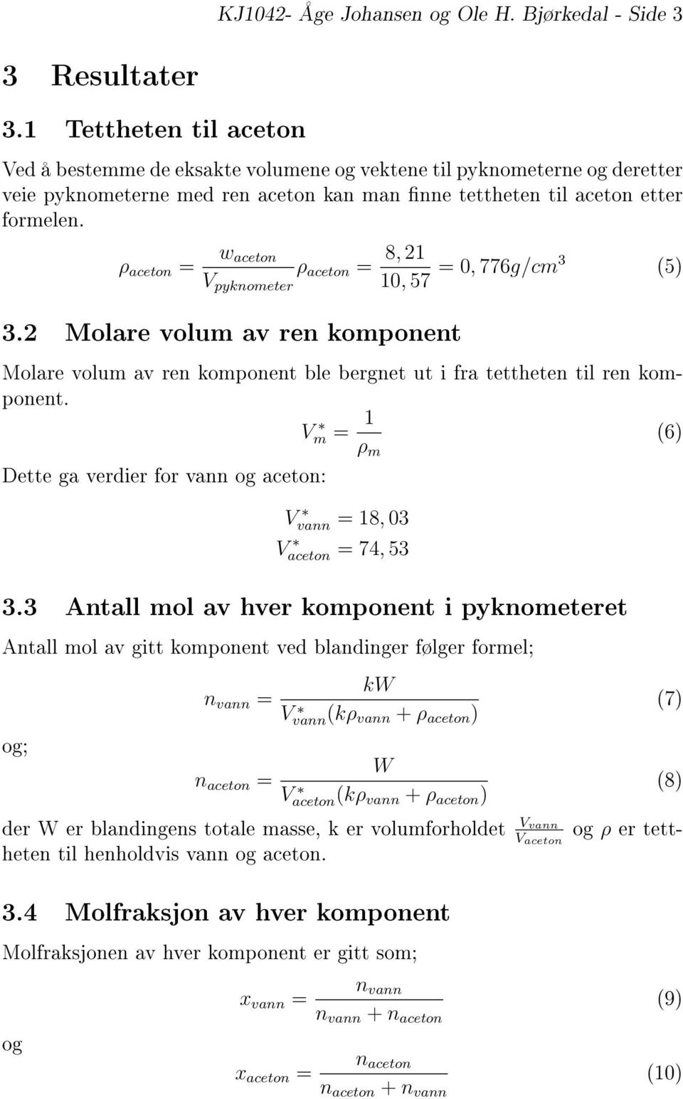 ρ aceton = w aceton V pyknometer ρ aceton = 3.2 Molare volum av ren komponent 8, 21 10, 57 = 0, 776g/cm3 (5) Molare volum av ren komponent ble bergnet ut i fra tettheten til ren komponent.