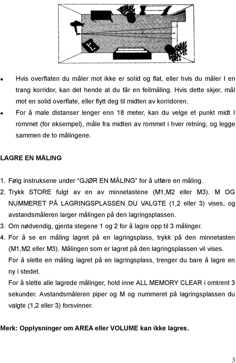 For å male distanser lenger enn 18 meter, kan du velge et punkt midt I rommet (for eksempel), måle fra midten av rommet i hver retning, og legge sammen de to målingene. LAGRE EN MÅLING 1.