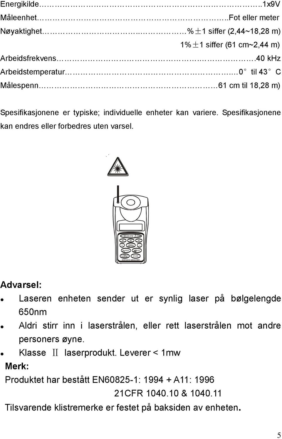 Advarsel: Laseren enheten sender ut er synlig laser på bølgelengde 650nm Aldri stirr inn i laserstrålen, eller rett laserstrålen mot andre personers øyne.