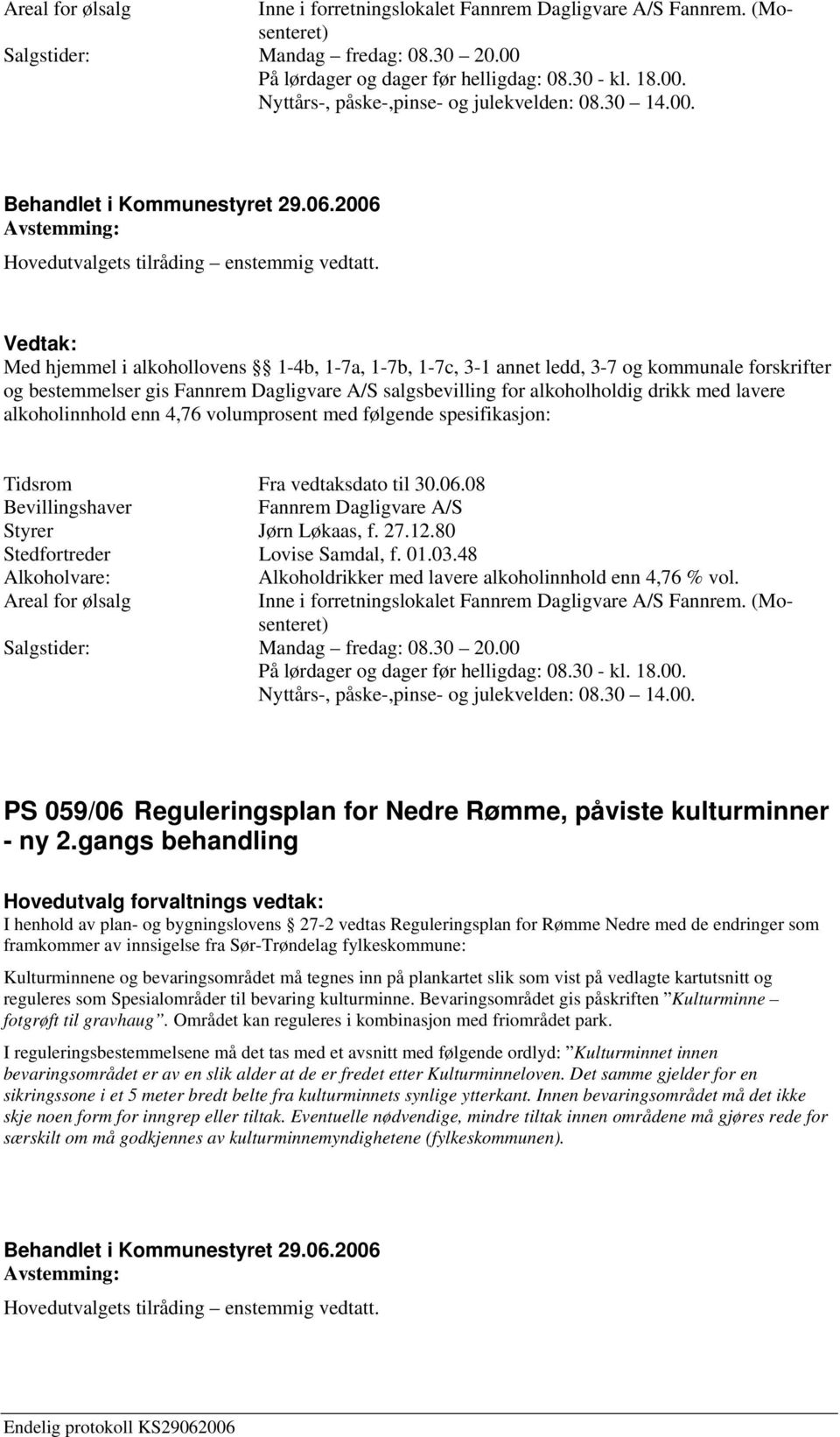 Med hjemmel i alkohollovens 1-4b, 1-7a, 1-7b, 1-7c, 3-1 annet ledd, 3-7 og kommunale forskrifter og bestemmelser gis Fannrem Dagligvare A/S salgsbevilling for alkoholholdig drikk med lavere