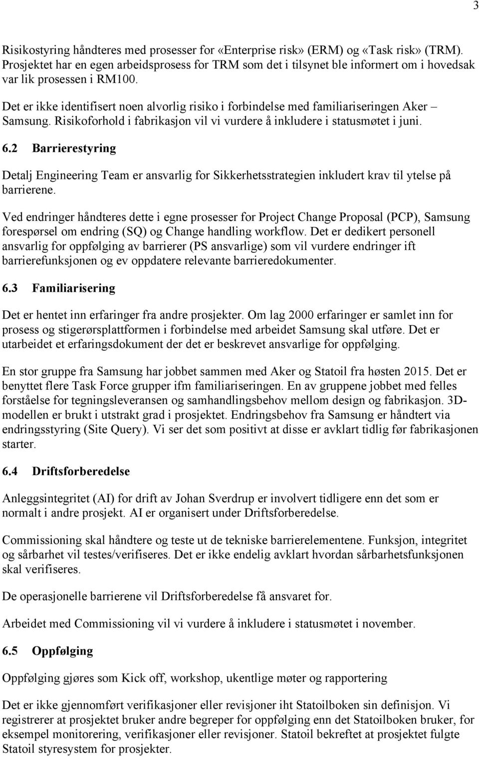 Det er ikke identifisert noen alvorlig risiko i forbindelse med familiariseringen Aker Samsung. Risikoforhold i fabrikasjon vil vi vurdere å inkludere i statusmøtet i juni. 6.