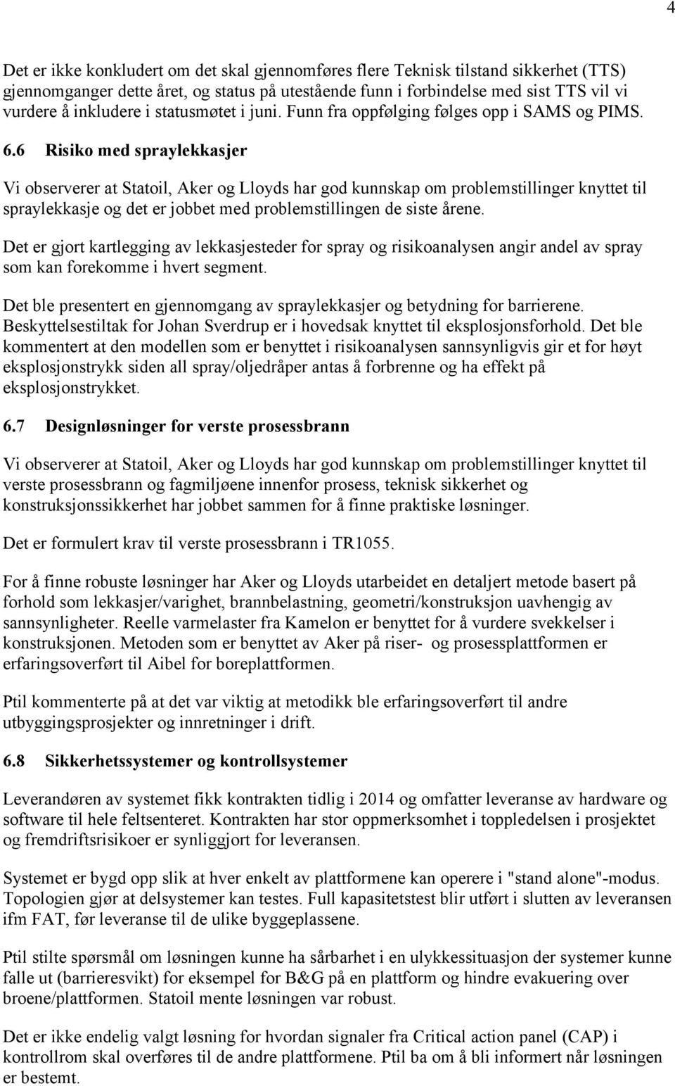 6 Risiko med spraylekkasjer Vi observerer at Statoil, Aker og Lloyds har god kunnskap om problemstillinger knyttet til spraylekkasje og det er jobbet med problemstillingen de siste årene.