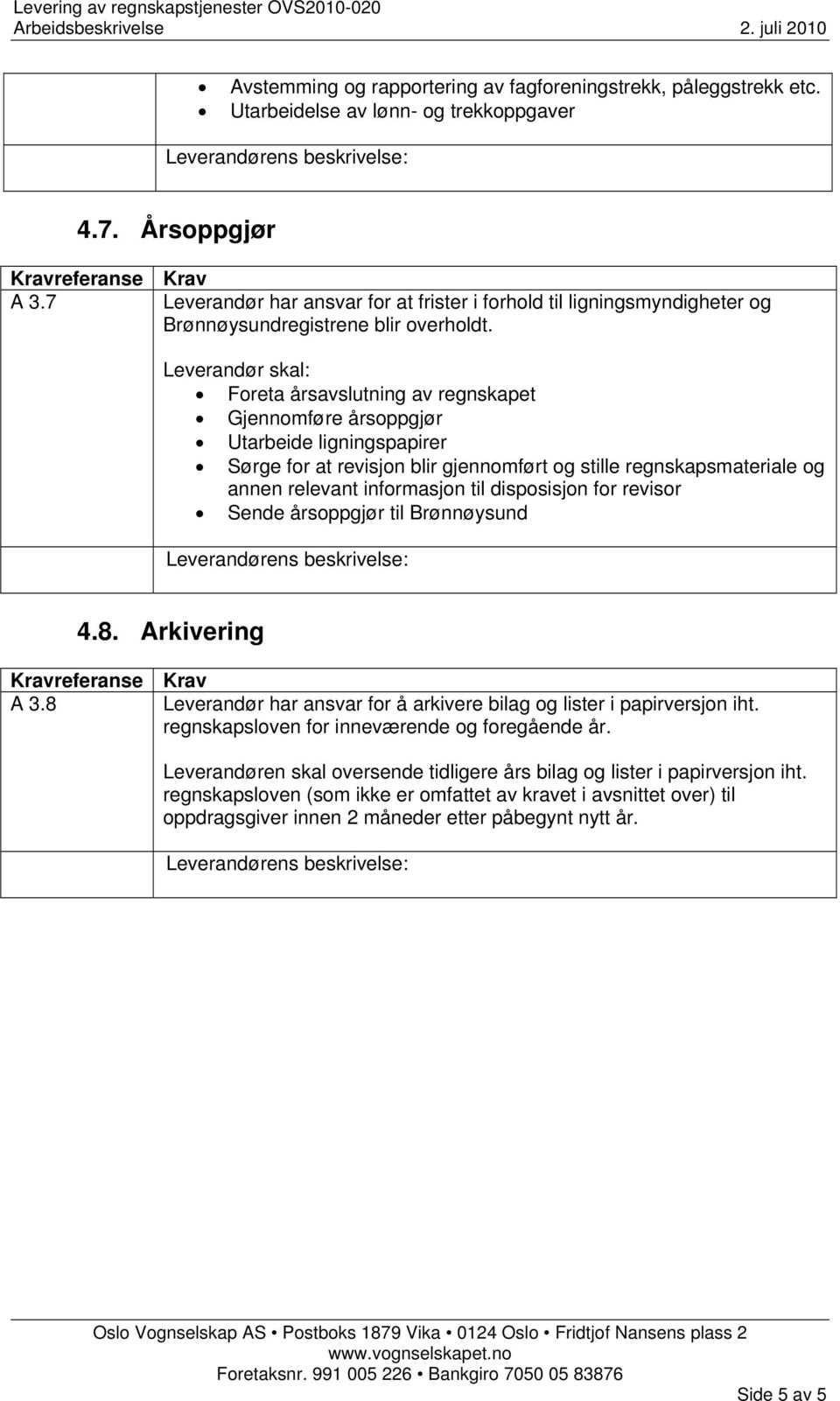 Leverandør skal: Foreta årsavslutning av regnskapet Gjennomføre årsoppgjør Utarbeide ligningspapirer Sørge for at revisjon blir gjennomført og stille regnskapsmateriale og annen relevant informasjon