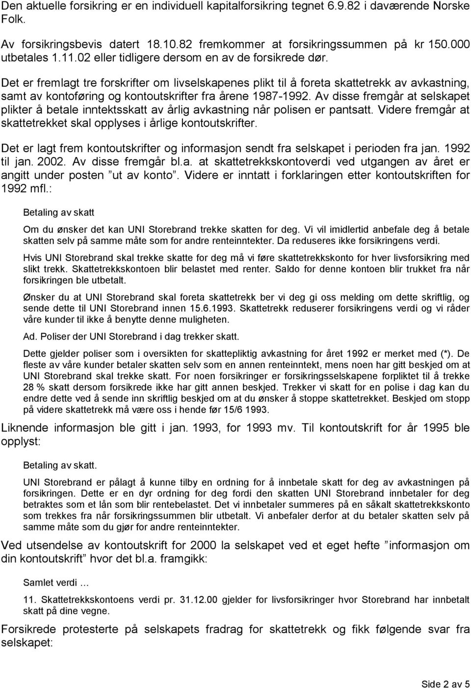 Det er fremlagt tre forskrifter om livselskapenes plikt til å foreta skattetrekk av avkastning, samt av kontoføring og kontoutskrifter fra årene 1987-1992.