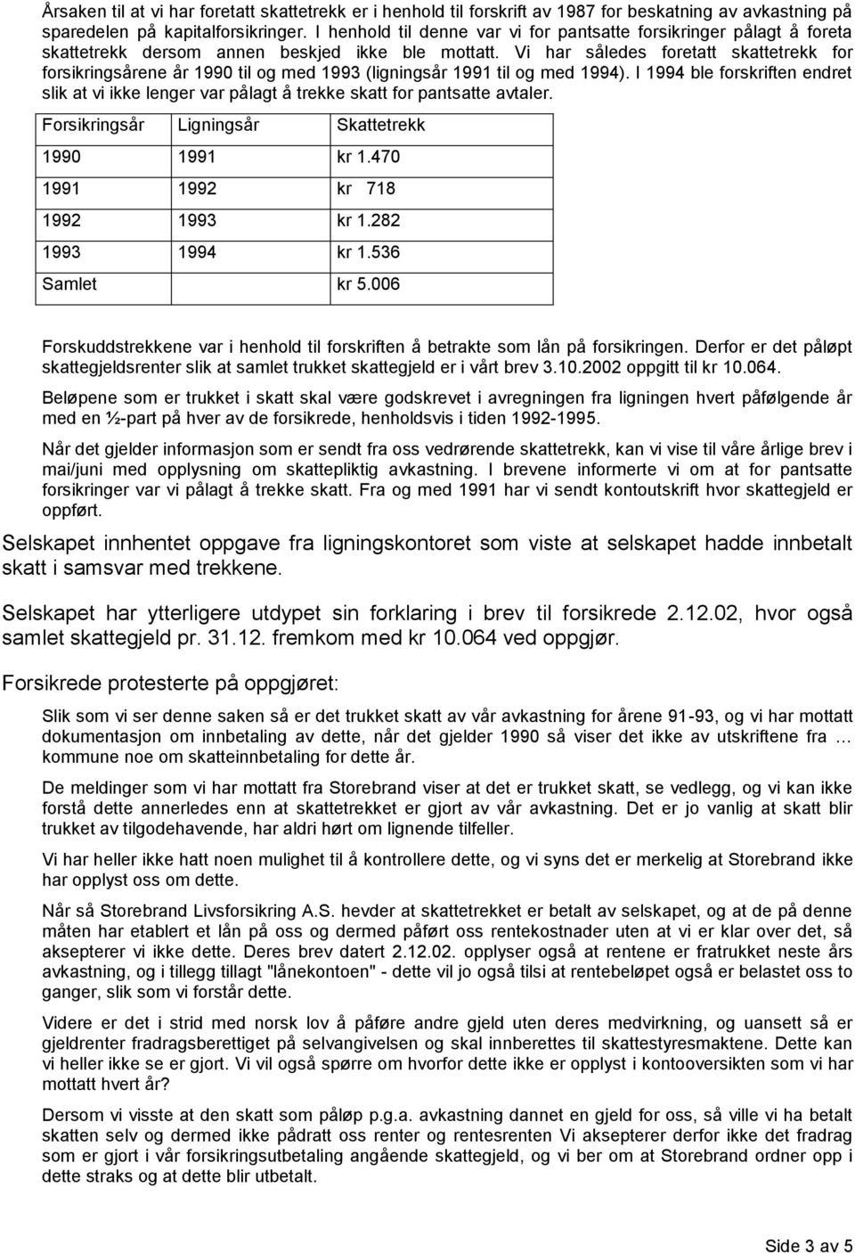 Vi har således foretatt skattetrekk for forsikringsårene år 1990 til og med 1993 (ligningsår 1991 til og med 1994).