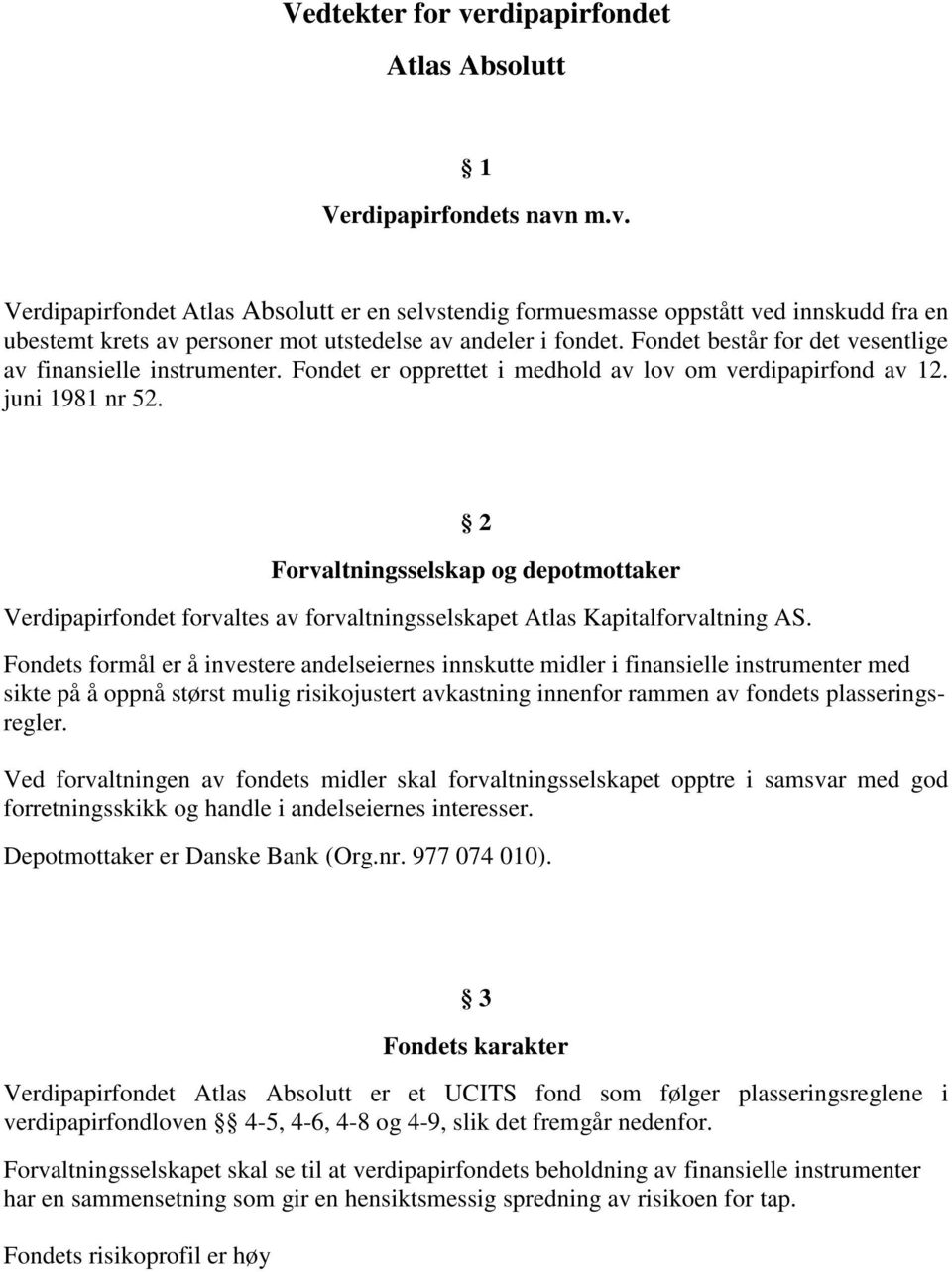 2 Forvaltningsselskap og depotmottaker Verdipapirfondet forvaltes av forvaltningsselskapet Atlas Kapitalforvaltning AS.