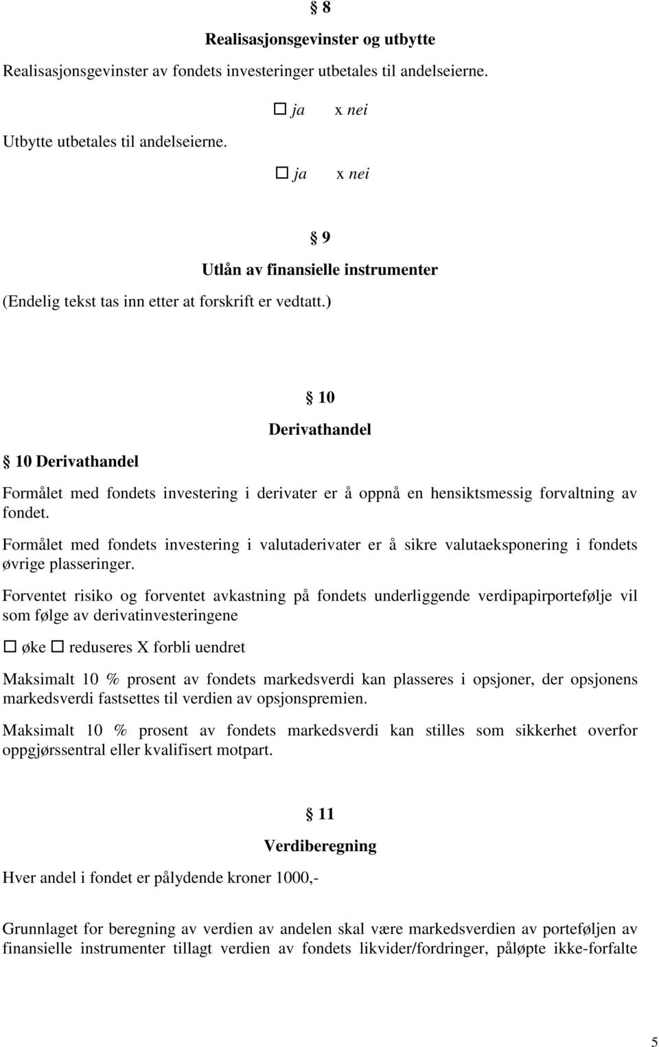 ) 10 Derivathandel 10 Derivathandel Formålet med fondets investering i derivater er å oppnå en hensiktsmessig forvaltning av fondet.