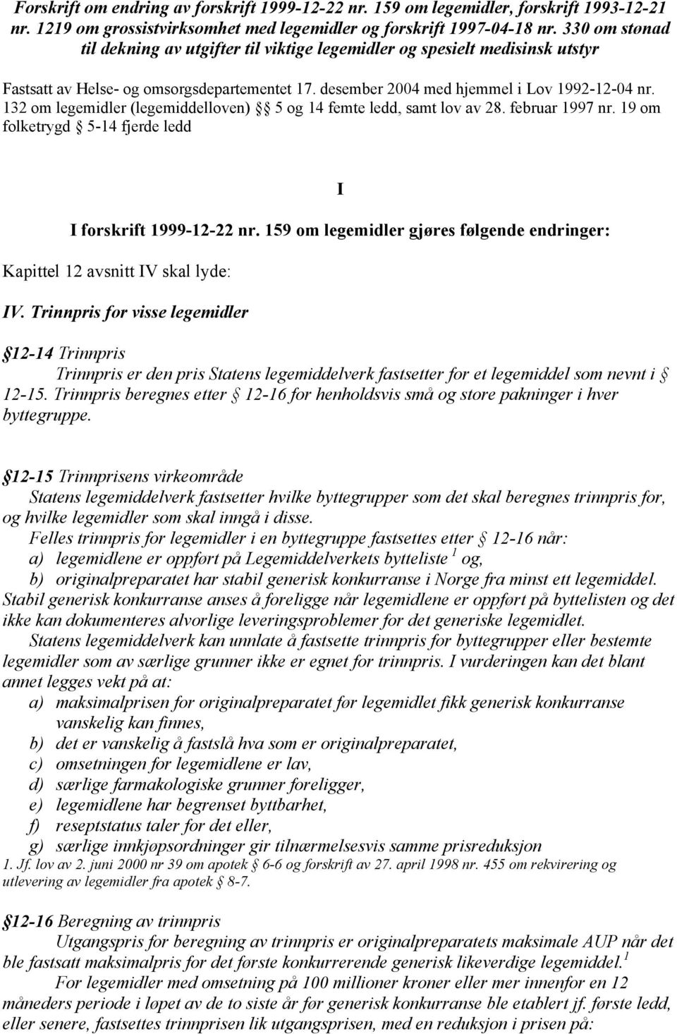 132 om legemidler (legemiddelloven) 5 og 14 femte ledd, samt lov av 28. februar 1997 nr. 19 om folketrygd 5-14 fjerde ledd I I forskrift 1999-12-22 nr.