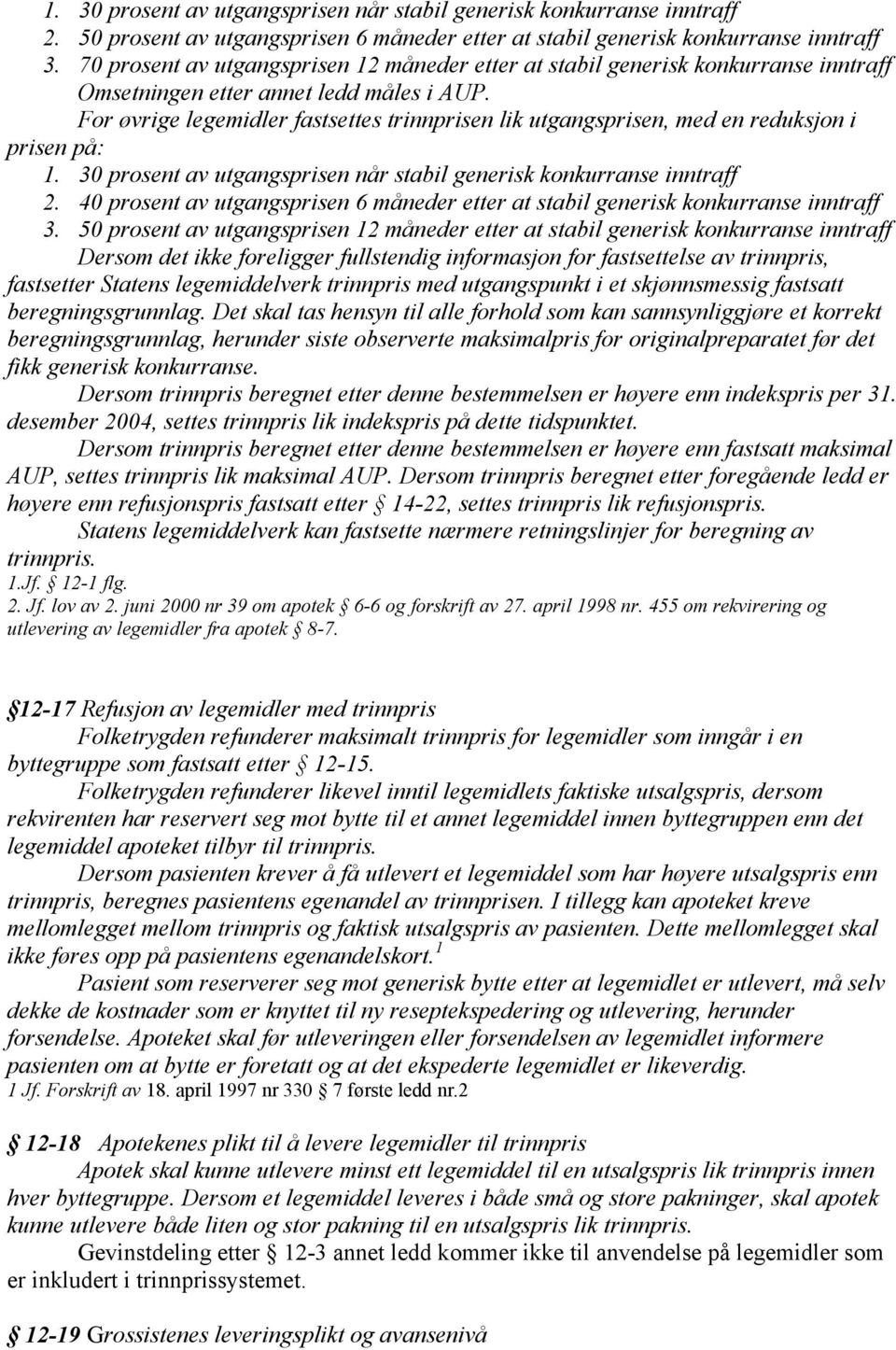 For øvrige legemidler fastsettes trinnprisen lik utgangsprisen, med en reduksjon i prisen på: 1. 30 prosent av utgangsprisen når stabil generisk konkurranse inntraff 2.