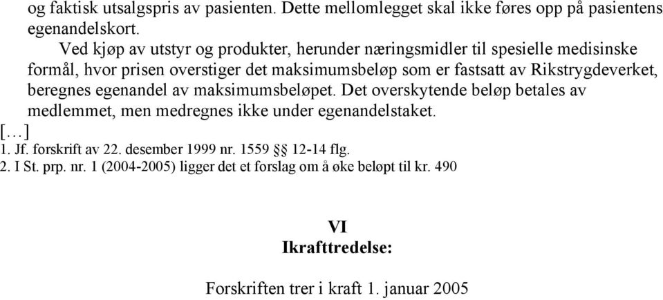 Rikstrygdeverket, beregnes egenandel av maksimumsbeløpet. Det overskytende beløp betales av medlemmet, men medregnes ikke under egenandelstaket. [ ] 1.