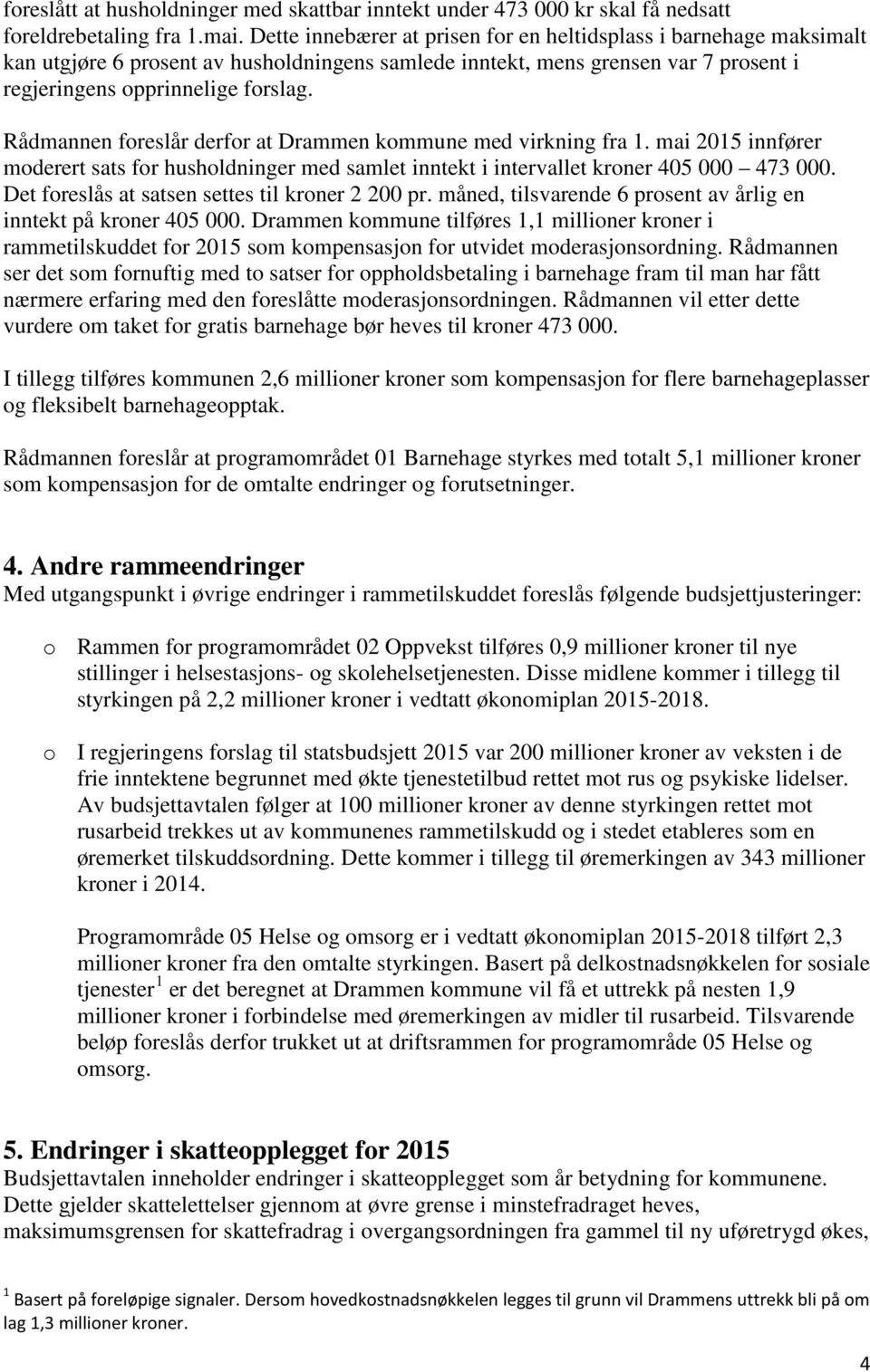 Rådmannen foreslår derfor at Drammen kommune med virkning fra 1. mai 2015 innfører moderert sats for husholdninger med samlet inntekt i intervallet kroner 405 000 473 000.